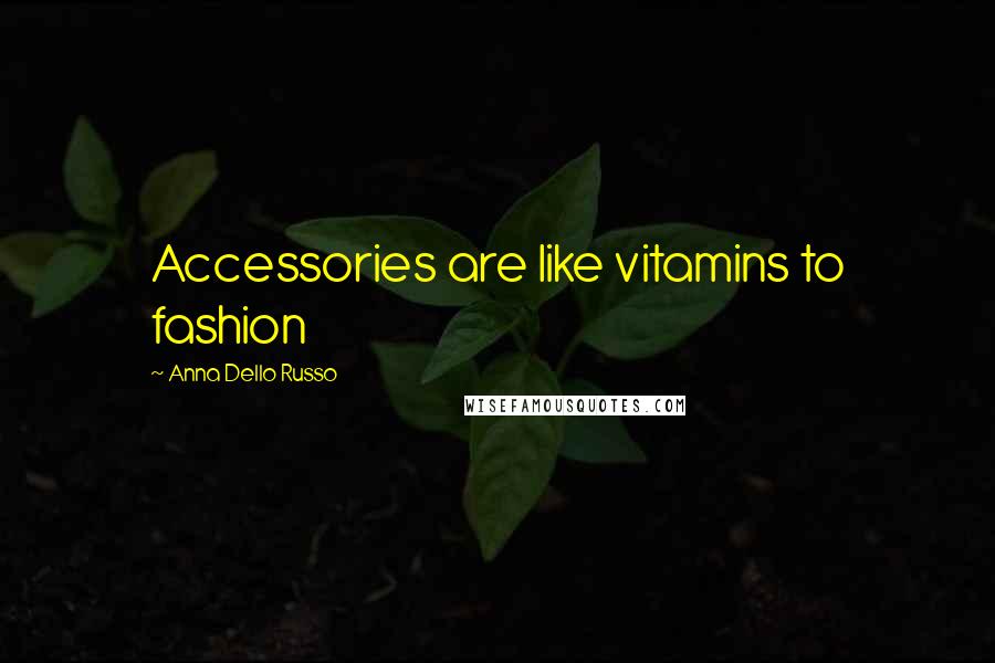 Anna Dello Russo Quotes: Accessories are like vitamins to fashion