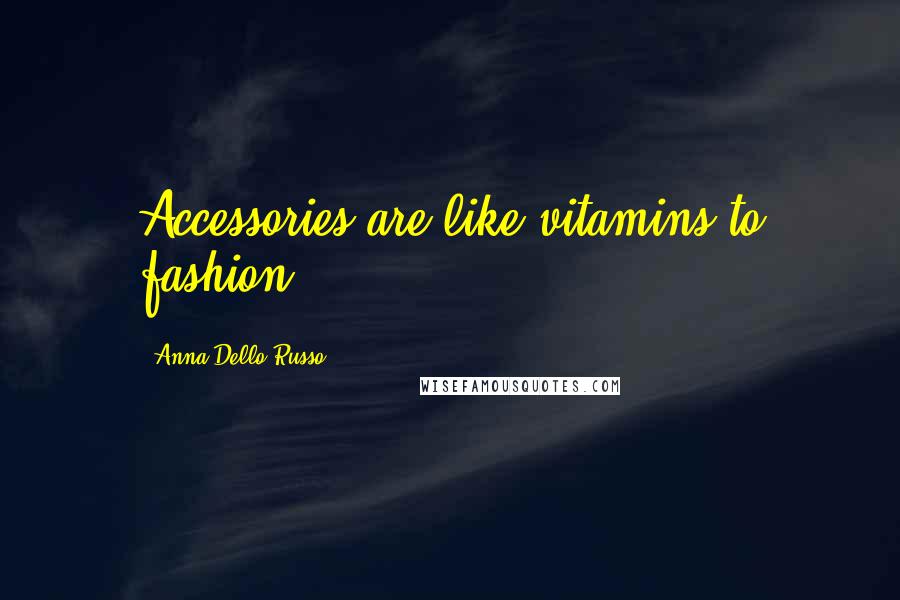 Anna Dello Russo Quotes: Accessories are like vitamins to fashion