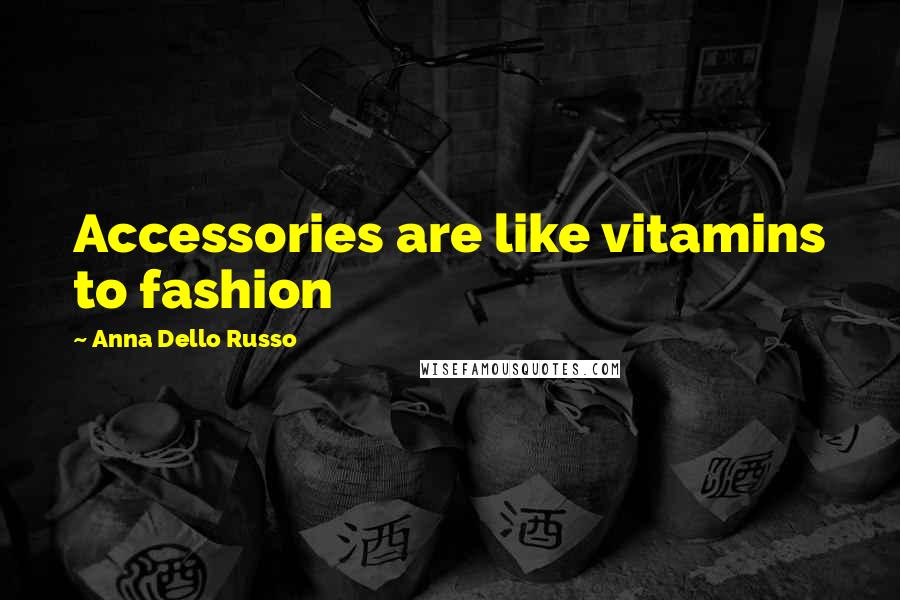 Anna Dello Russo Quotes: Accessories are like vitamins to fashion