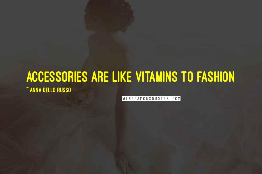 Anna Dello Russo Quotes: Accessories are like vitamins to fashion