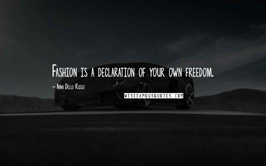 Anna Dello Russo Quotes: Fashion is a declaration of your own freedom.
