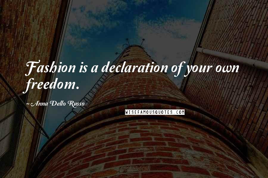 Anna Dello Russo Quotes: Fashion is a declaration of your own freedom.