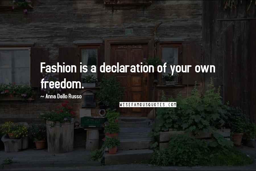 Anna Dello Russo Quotes: Fashion is a declaration of your own freedom.