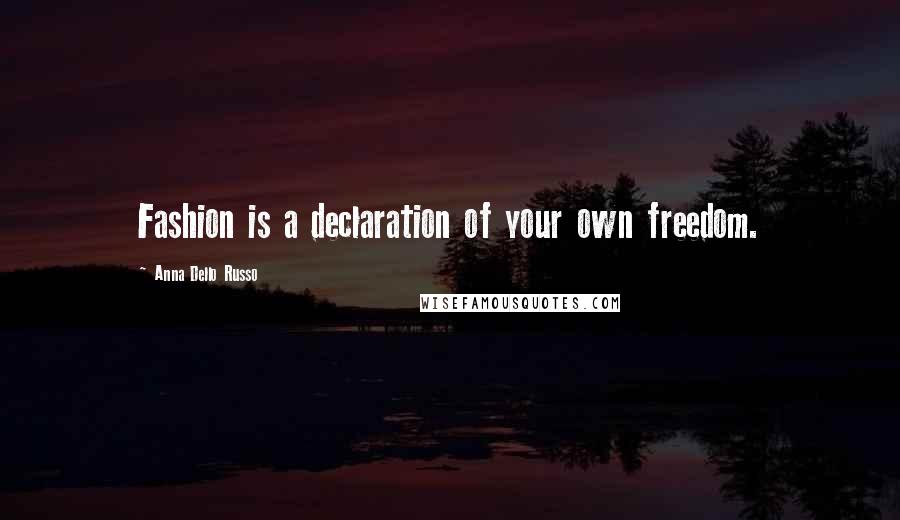 Anna Dello Russo Quotes: Fashion is a declaration of your own freedom.