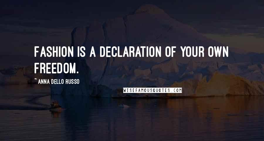 Anna Dello Russo Quotes: Fashion is a declaration of your own freedom.