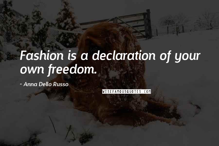 Anna Dello Russo Quotes: Fashion is a declaration of your own freedom.