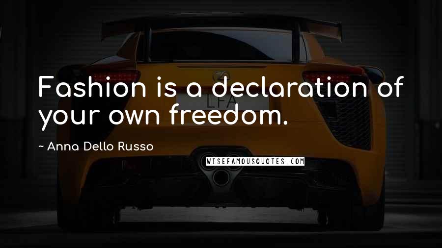 Anna Dello Russo Quotes: Fashion is a declaration of your own freedom.