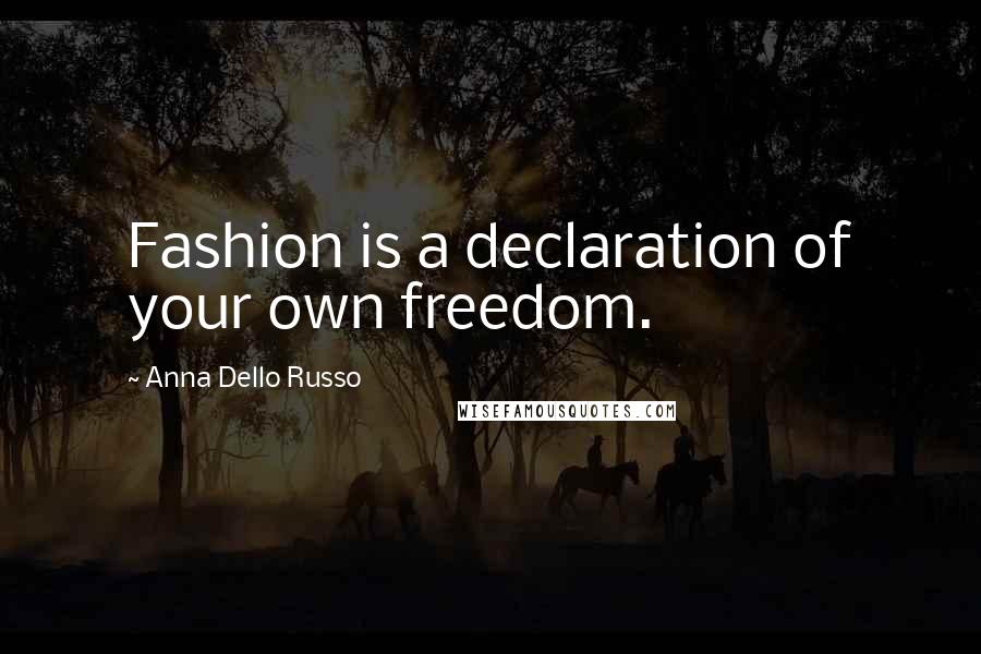 Anna Dello Russo Quotes: Fashion is a declaration of your own freedom.