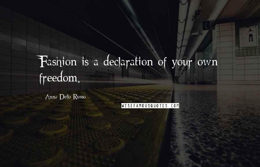 Anna Dello Russo Quotes: Fashion is a declaration of your own freedom.