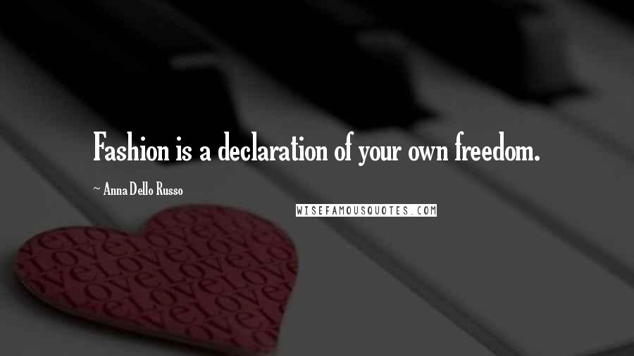Anna Dello Russo Quotes: Fashion is a declaration of your own freedom.