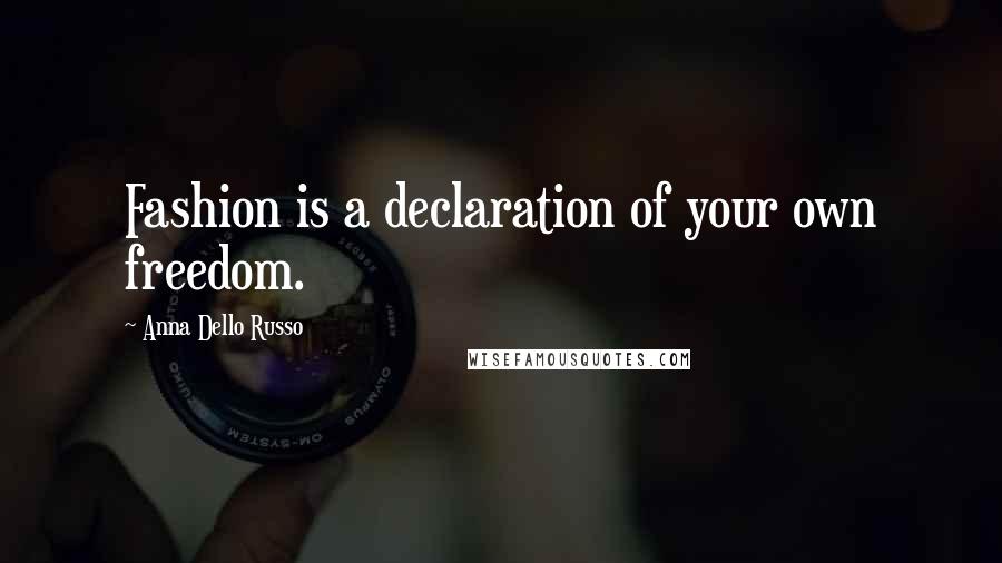 Anna Dello Russo Quotes: Fashion is a declaration of your own freedom.