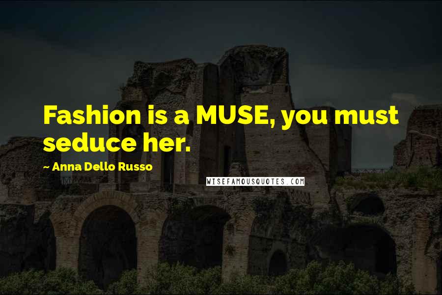 Anna Dello Russo Quotes: Fashion is a MUSE, you must seduce her.