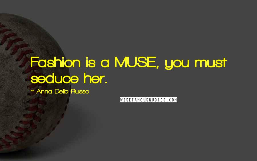 Anna Dello Russo Quotes: Fashion is a MUSE, you must seduce her.