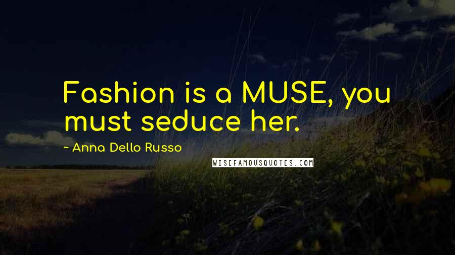 Anna Dello Russo Quotes: Fashion is a MUSE, you must seduce her.