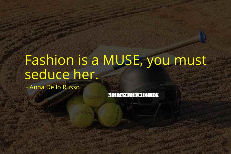 Anna Dello Russo Quotes: Fashion is a MUSE, you must seduce her.