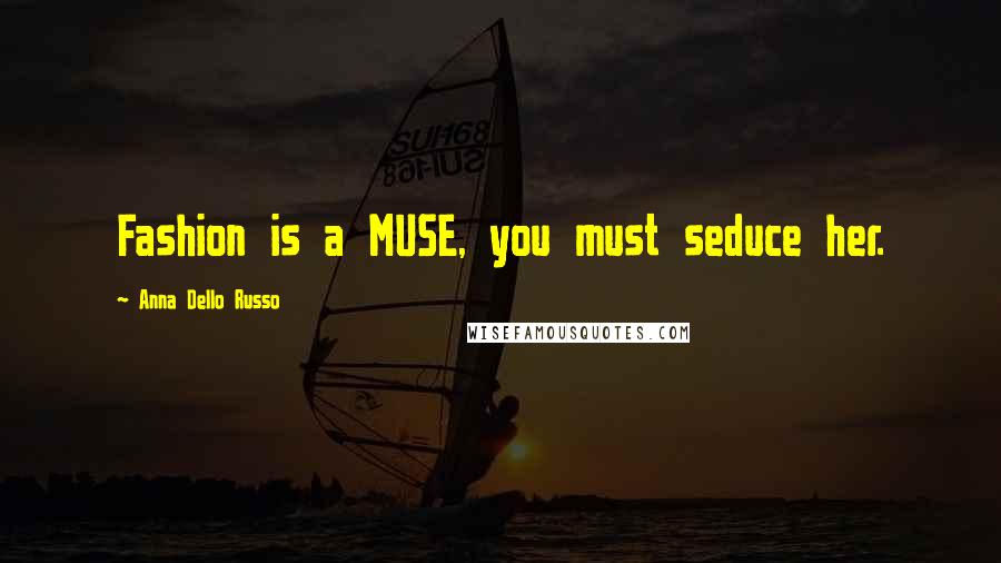 Anna Dello Russo Quotes: Fashion is a MUSE, you must seduce her.