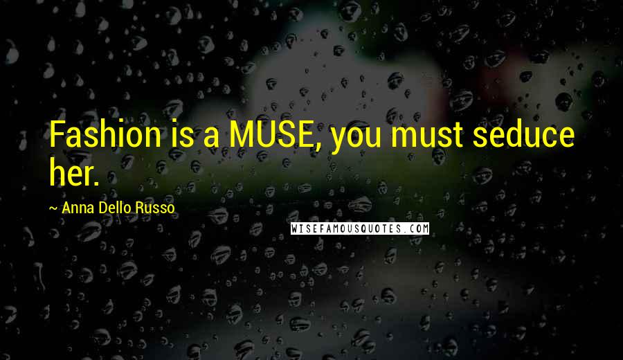 Anna Dello Russo Quotes: Fashion is a MUSE, you must seduce her.