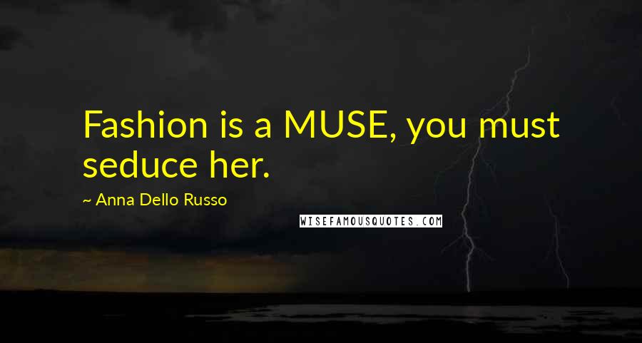 Anna Dello Russo Quotes: Fashion is a MUSE, you must seduce her.