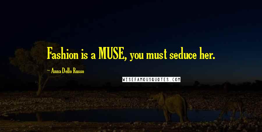 Anna Dello Russo Quotes: Fashion is a MUSE, you must seduce her.