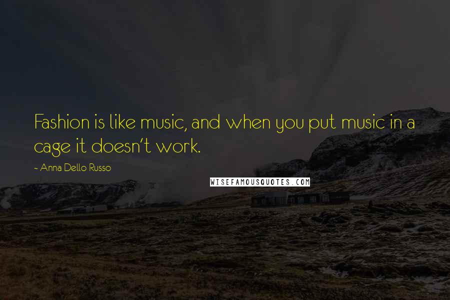 Anna Dello Russo Quotes: Fashion is like music, and when you put music in a cage it doesn't work.