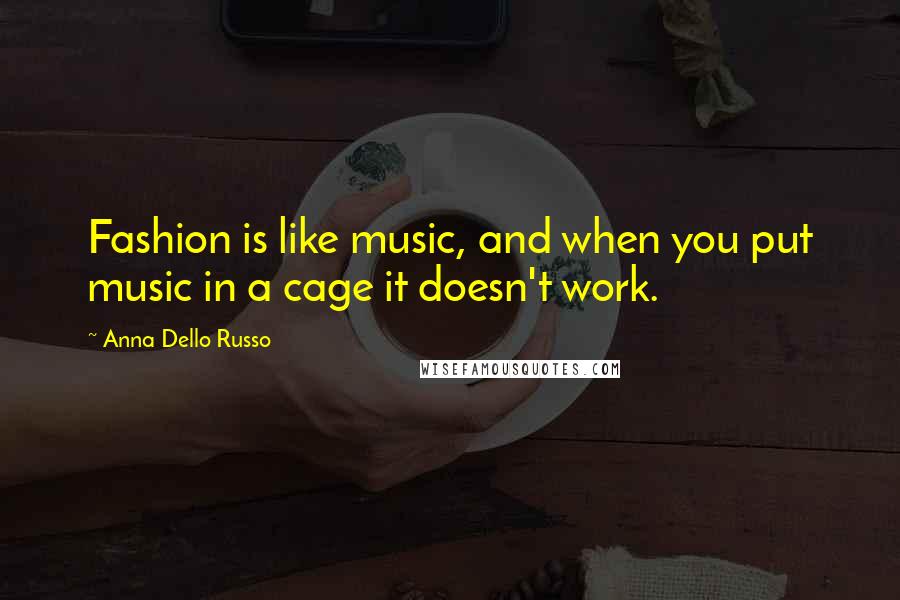 Anna Dello Russo Quotes: Fashion is like music, and when you put music in a cage it doesn't work.