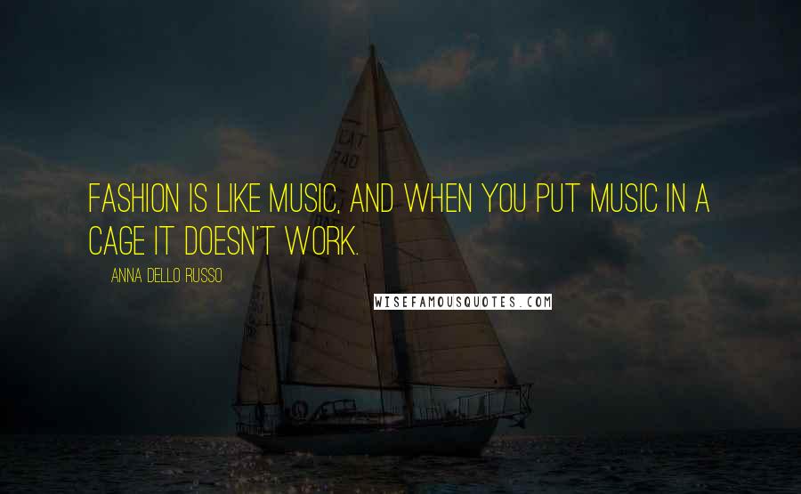 Anna Dello Russo Quotes: Fashion is like music, and when you put music in a cage it doesn't work.