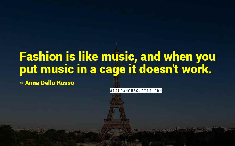 Anna Dello Russo Quotes: Fashion is like music, and when you put music in a cage it doesn't work.