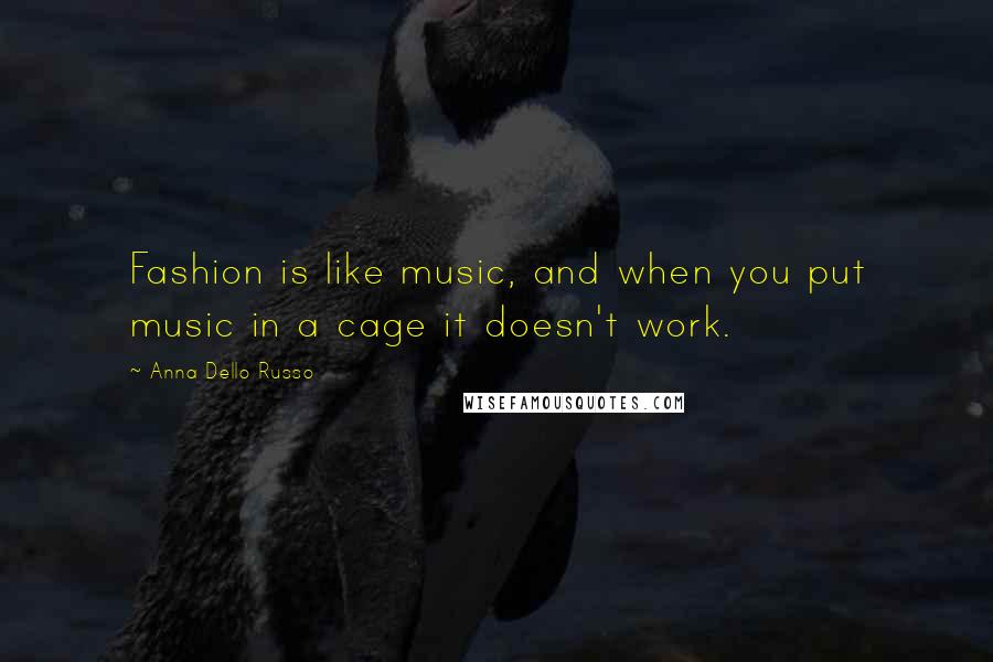 Anna Dello Russo Quotes: Fashion is like music, and when you put music in a cage it doesn't work.