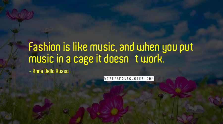 Anna Dello Russo Quotes: Fashion is like music, and when you put music in a cage it doesn't work.
