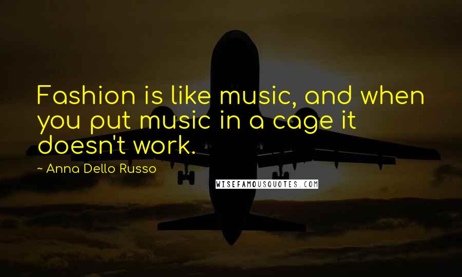Anna Dello Russo Quotes: Fashion is like music, and when you put music in a cage it doesn't work.