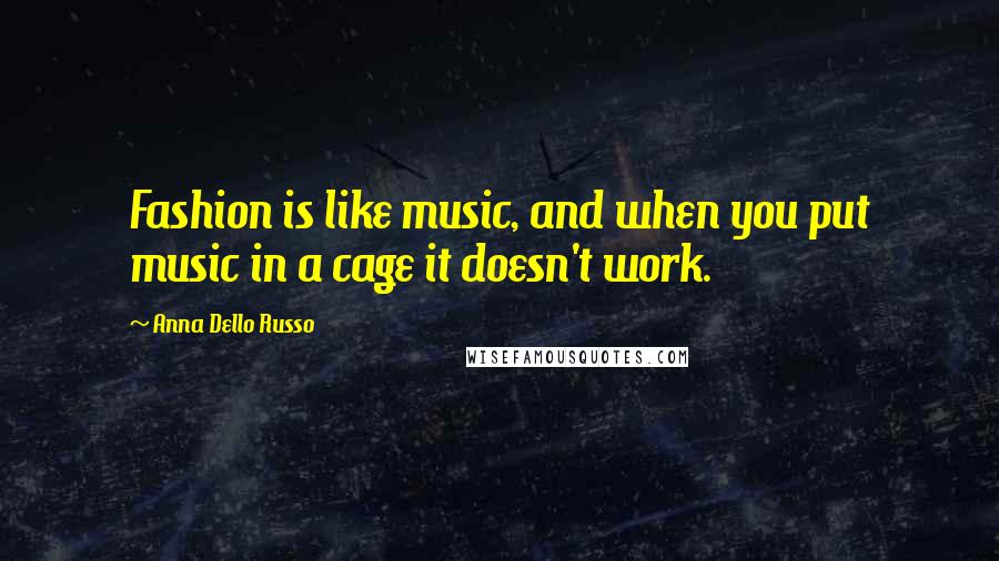 Anna Dello Russo Quotes: Fashion is like music, and when you put music in a cage it doesn't work.