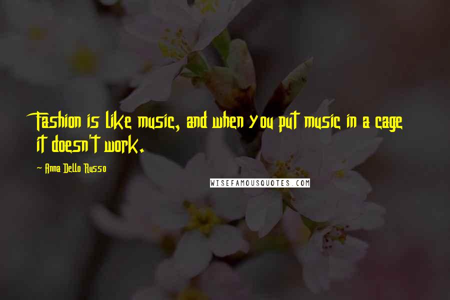Anna Dello Russo Quotes: Fashion is like music, and when you put music in a cage it doesn't work.