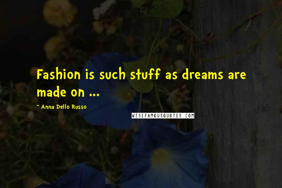 Anna Dello Russo Quotes: Fashion is such stuff as dreams are made on ...