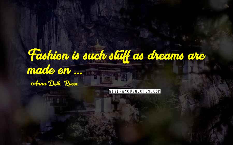 Anna Dello Russo Quotes: Fashion is such stuff as dreams are made on ...