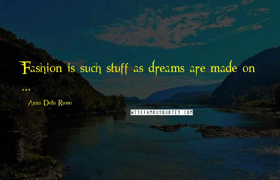 Anna Dello Russo Quotes: Fashion is such stuff as dreams are made on ...