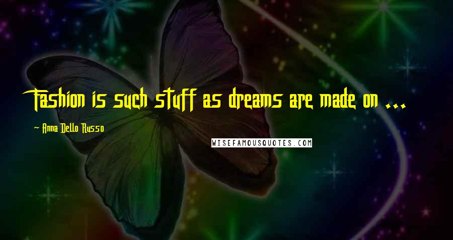 Anna Dello Russo Quotes: Fashion is such stuff as dreams are made on ...