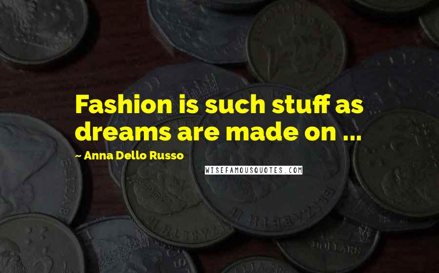 Anna Dello Russo Quotes: Fashion is such stuff as dreams are made on ...