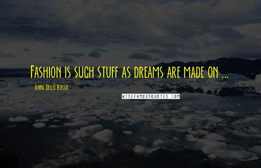 Anna Dello Russo Quotes: Fashion is such stuff as dreams are made on ...