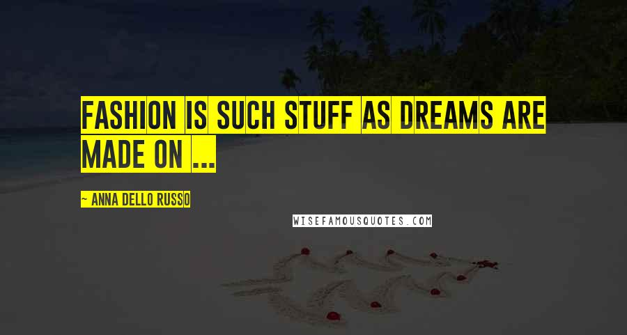 Anna Dello Russo Quotes: Fashion is such stuff as dreams are made on ...