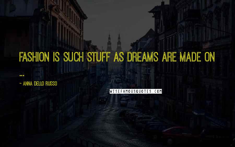 Anna Dello Russo Quotes: Fashion is such stuff as dreams are made on ...