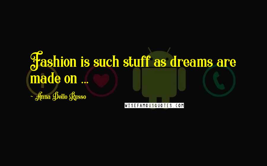 Anna Dello Russo Quotes: Fashion is such stuff as dreams are made on ...