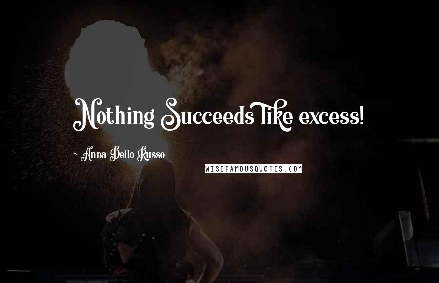 Anna Dello Russo Quotes: Nothing Succeeds like excess!