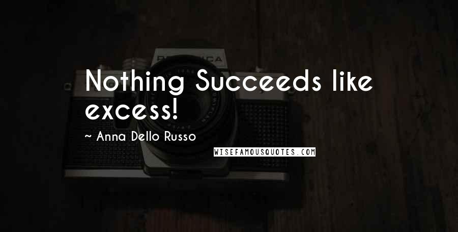 Anna Dello Russo Quotes: Nothing Succeeds like excess!