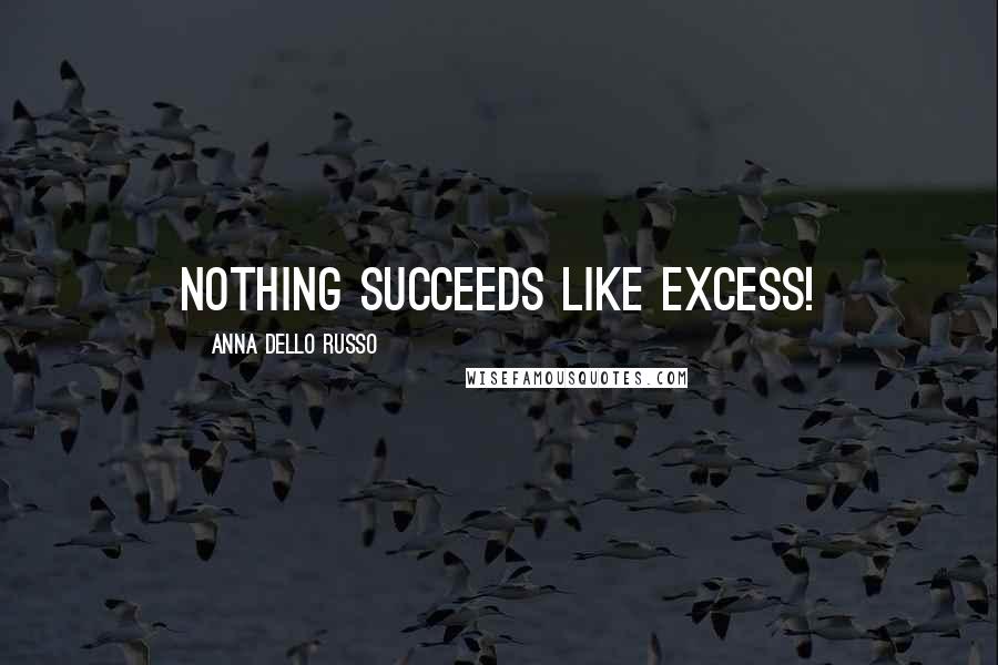 Anna Dello Russo Quotes: Nothing Succeeds like excess!