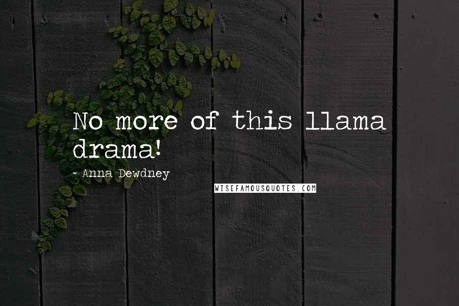 Anna Dewdney Quotes: No more of this llama drama!