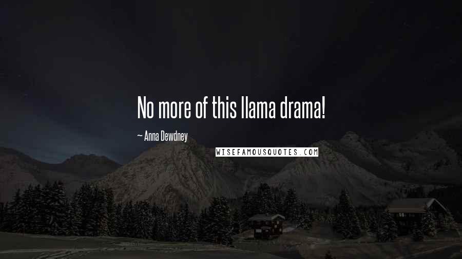 Anna Dewdney Quotes: No more of this llama drama!