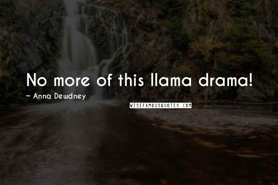 Anna Dewdney Quotes: No more of this llama drama!