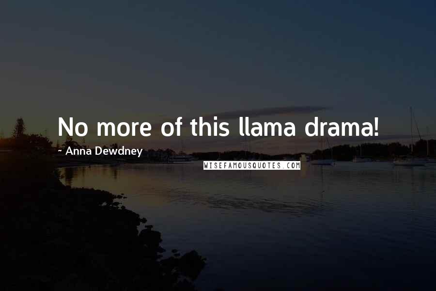 Anna Dewdney Quotes: No more of this llama drama!