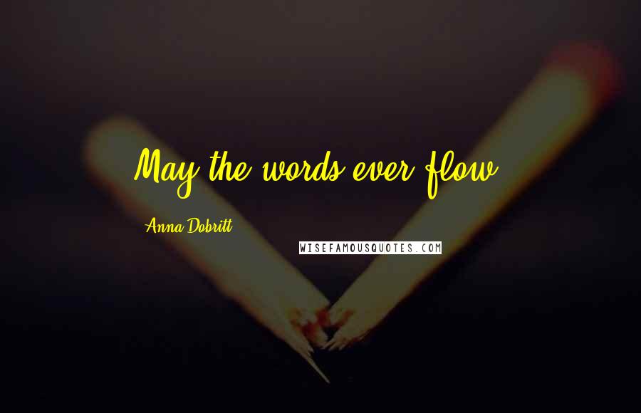 Anna Dobritt Quotes: May the words ever flow!