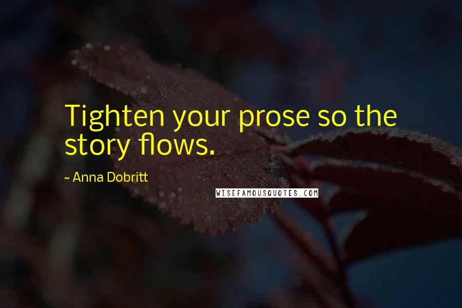 Anna Dobritt Quotes: Tighten your prose so the story flows.